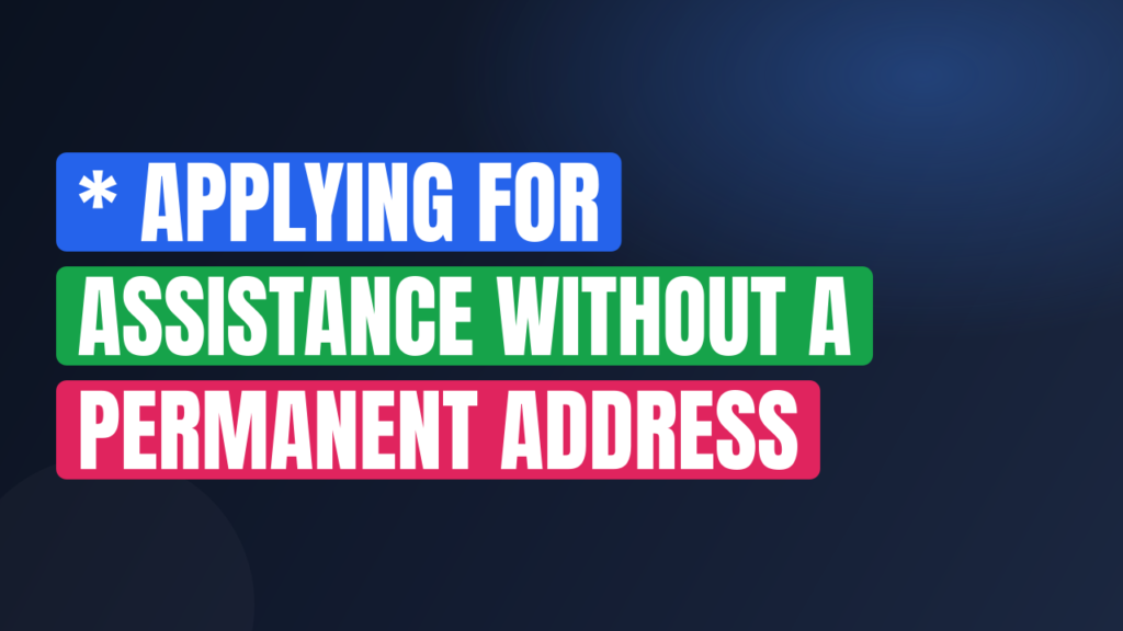 * Applying for Assistance Without a Permanent Address