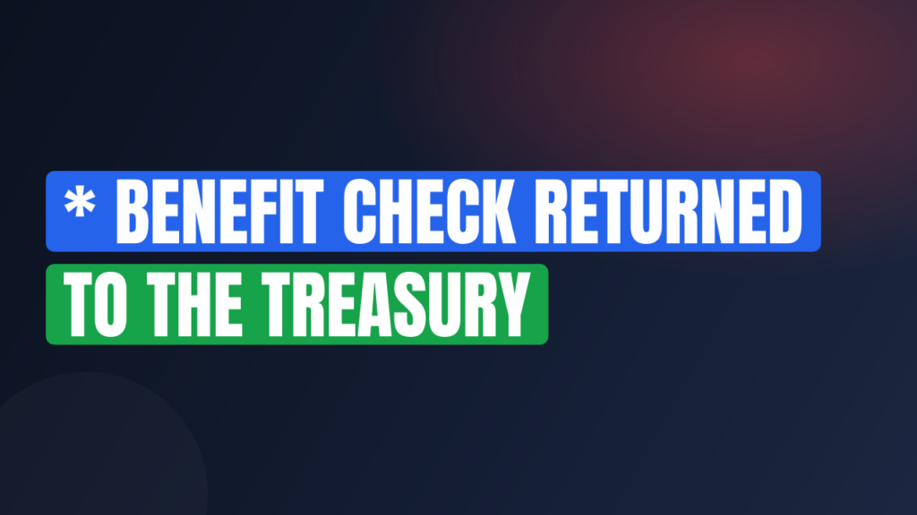* Benefit Check Returned to the Treasury