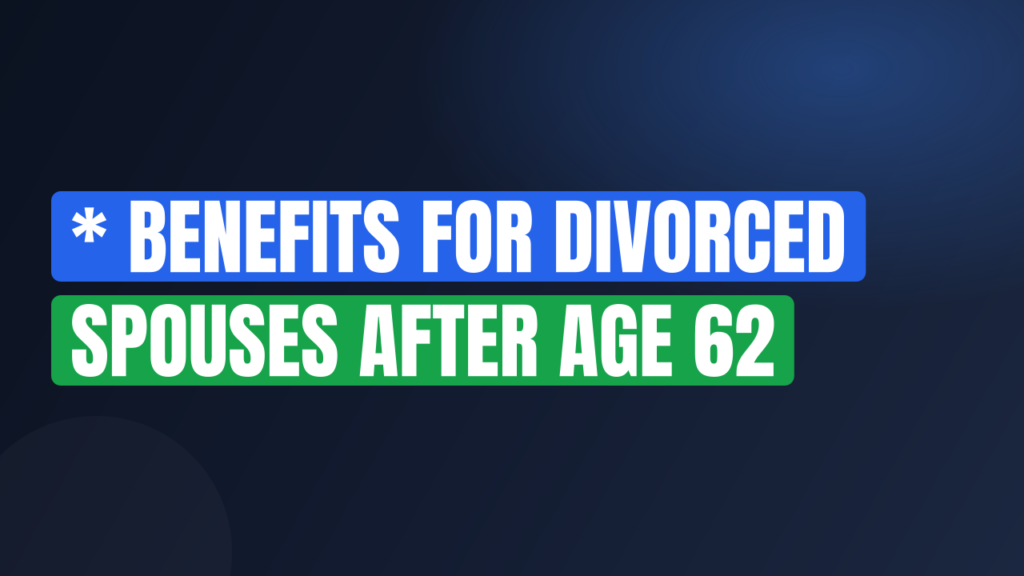 * Benefits for Divorced Spouses After Age 62