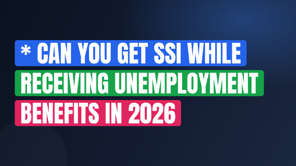 * Can You Get SSI While Receiving Unemployment Benefits in 2026