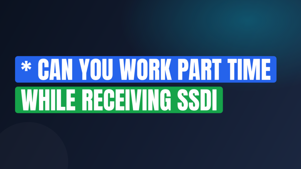 * Can You Work Part Time While Receiving SSDI