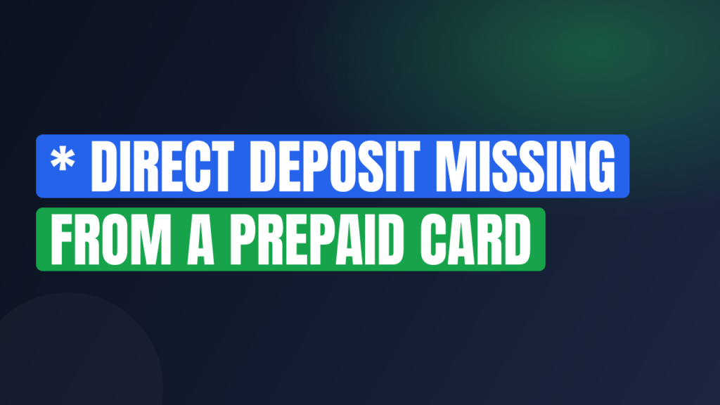 * Direct Deposit Missing From a Prepaid Card