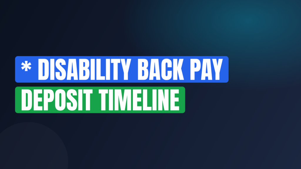 * Disability Back Pay Deposit Timeline