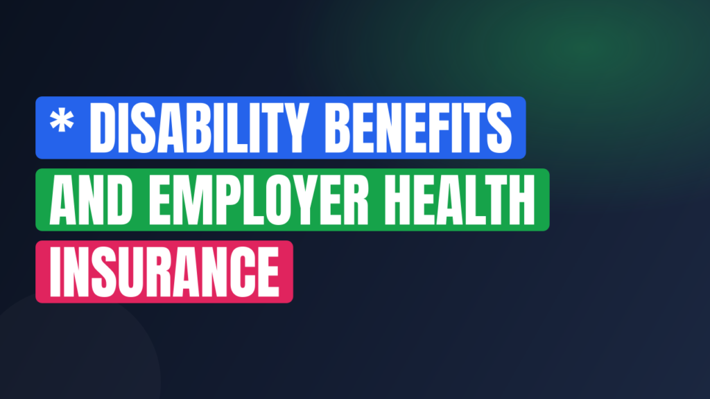 * Disability Benefits and Employer Health Insurance