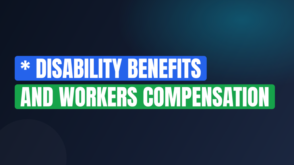 * Disability Benefits and Workers Compensation