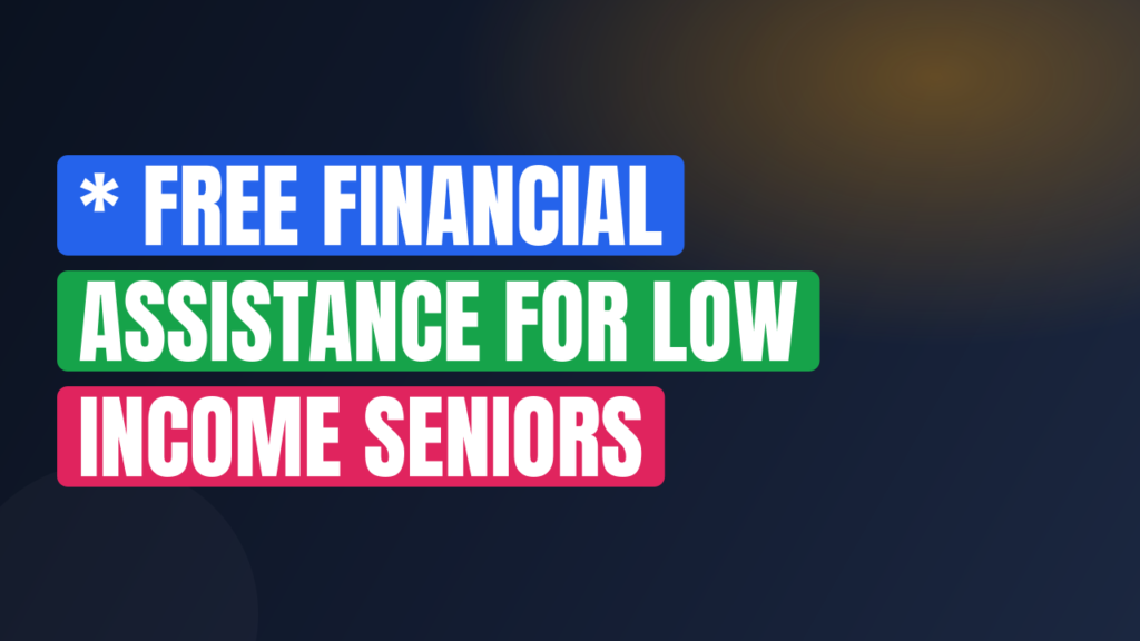 * Free Financial Assistance for Low Income Seniors
