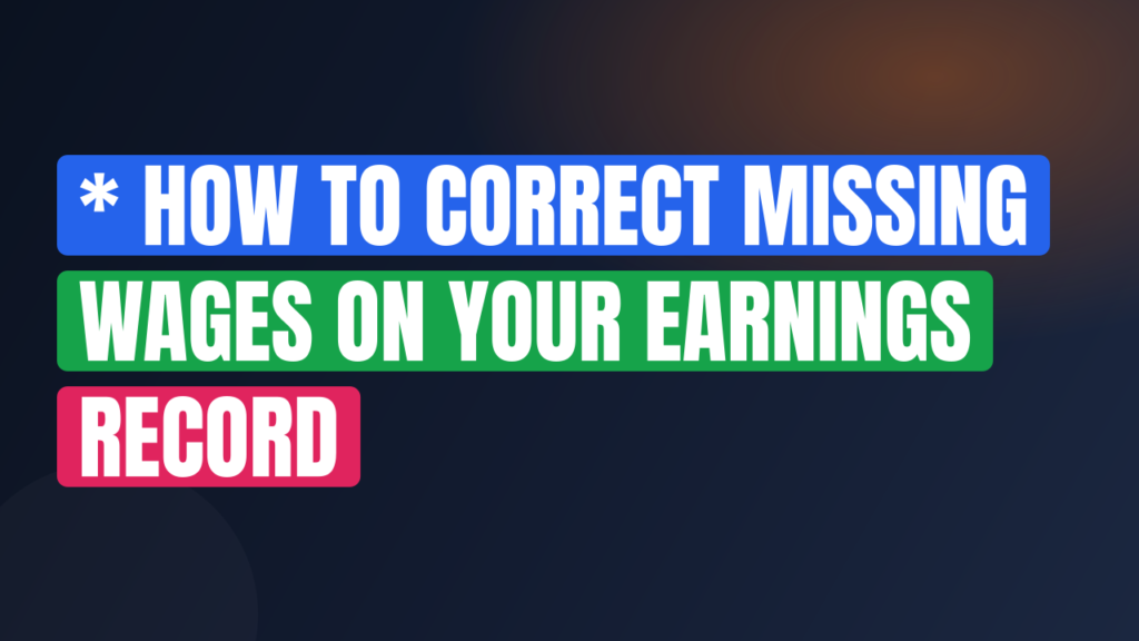 * How to Correct Missing Wages on Your Earnings Record