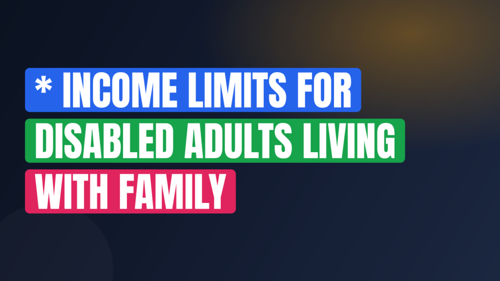 * Income Limits for Disabled Adults Living With Family