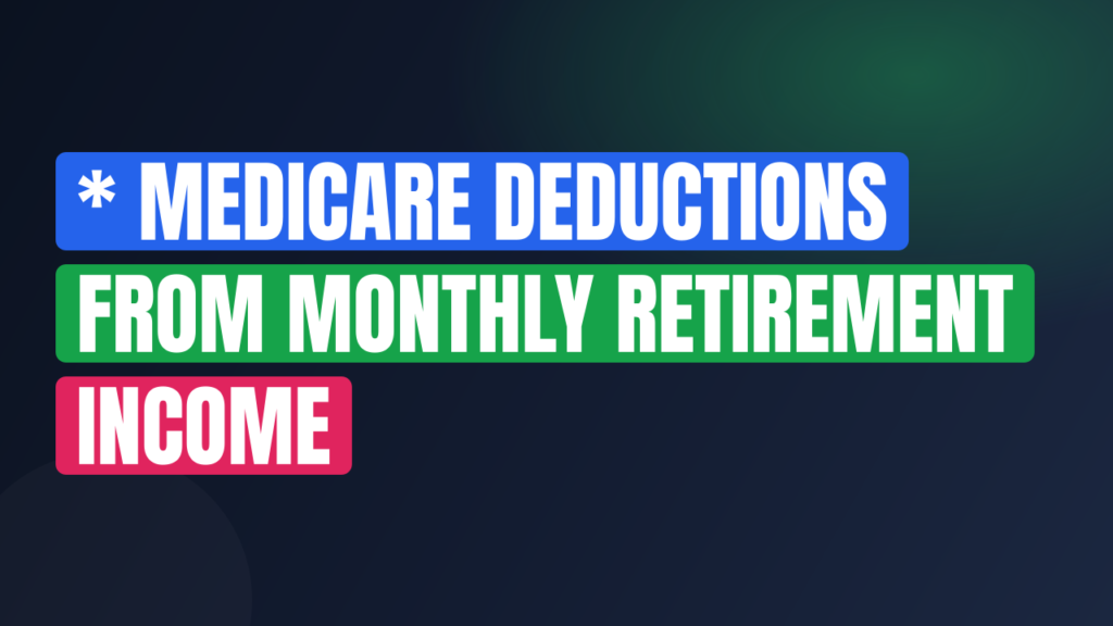 * Medicare Deductions From Monthly Retirement Income