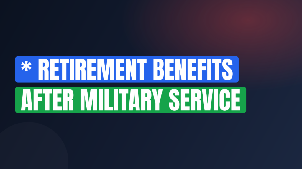 * Retirement Benefits After Military Service