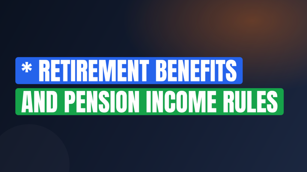 * Retirement Benefits and Pension Income Rules