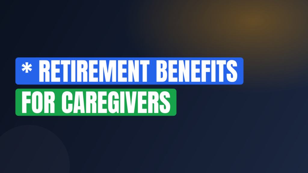 * Retirement Benefits for Caregivers