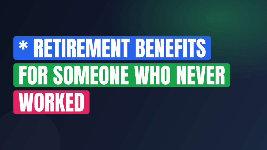 * Retirement Benefits for Someone Who Never Worked