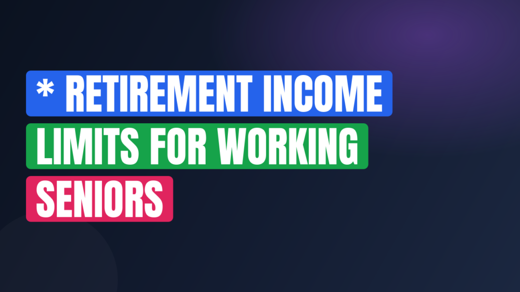 * Retirement Income Limits for Working Seniors
