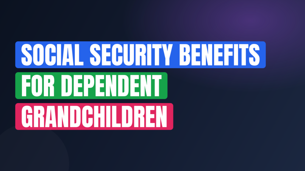 Social Security Benefits for Dependent Grandchildren