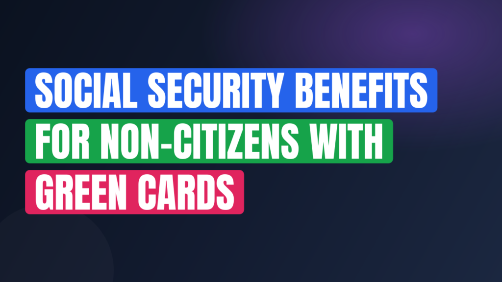 Social Security Benefits for Non-Citizens With Green Cards