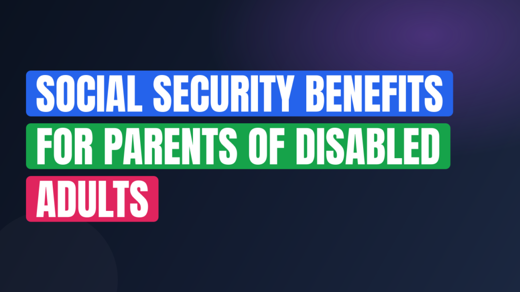 Social Security Benefits for Parents of Disabled Adults